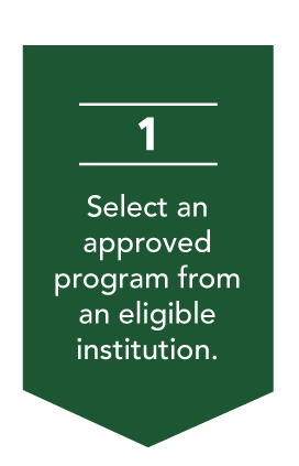 Step 1: Select an approved program from an eligible institution.